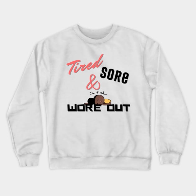 Tired Sore & Wore Out Crewneck Sweatshirt by MammaSaid